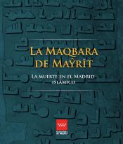 La maqbara de Mayrit. La muerte en el Madrid islámico