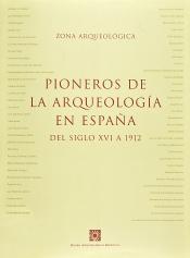 Pioneros de la Arqueología en España. Del siglo XVI a 1912