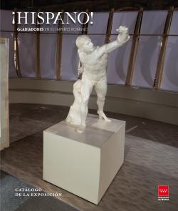 ¡Hispano! Gladiadores en el Imperio romano. Catálogo de la exposición