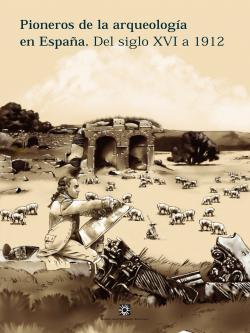 Pioneros de la arqueología en España. (Del siglo XVI a 1912)