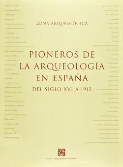 Pioneros de la Arqueología en España. Del siglo XVI a 1912